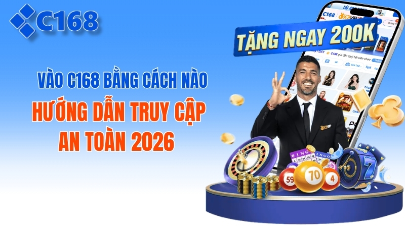 Vào C168 Bằng Cách Nào? Hướng Dẫn Truy Cập An Toàn Và Không Bị Chặn 2026 1 Vào C168 Bằng Cách Nào? Hướng Dẫn Truy Cập An Toàn 2026